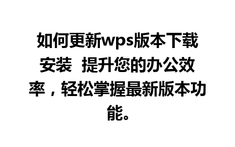 如何更新wps版本下载安装  提升您的办公效率，轻松掌握最新版本功能。