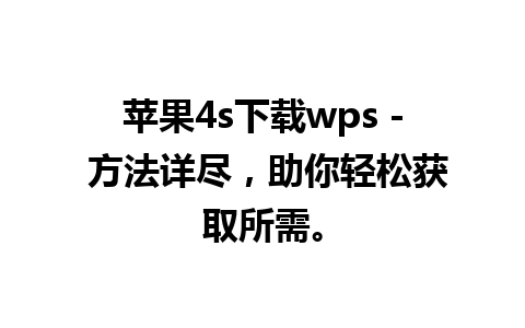 苹果4s下载wps - 方法详尽，助你轻松获取所需。