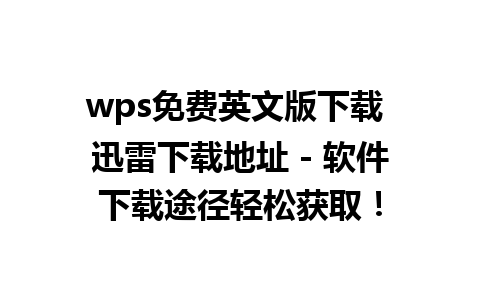 wps免费英文版下载 迅雷下载地址 - 软件下载途径轻松获取！