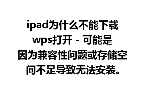 ipad为什么不能下载wps打开 - 可能是因为兼容性问题或存储空间不足导致无法安装。