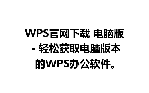 WPS官网下载 电脑版 - 轻松获取电脑版本的WPS办公软件。