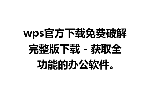 wps官方下载免费破解完整版下载 - 获取全功能的办公软件。