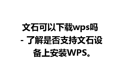 文石可以下载wps吗 - 了解是否支持文石设备上安装WPS。