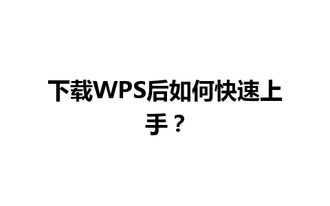 下载WPS后如何快速上手？