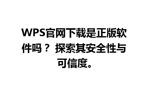 WPS官网下载是正版软件吗？ 探索其安全性与可信度。