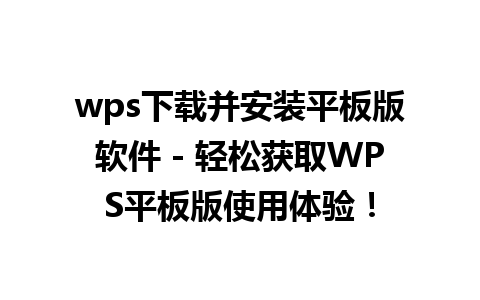 wps下载并安装平板版软件 - 轻松获取WPS平板版使用体验！