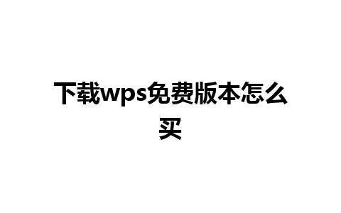 下载wps免费版本怎么买  
