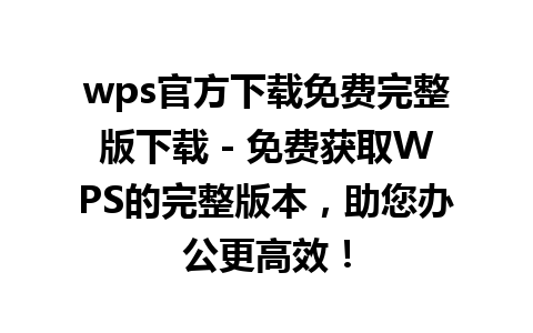 wps官方下载免费完整版下载 - 免费获取WPS的完整版本，助您办公更高效！