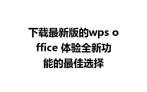 下载最新版的wps office 体验全新功能的最佳选择