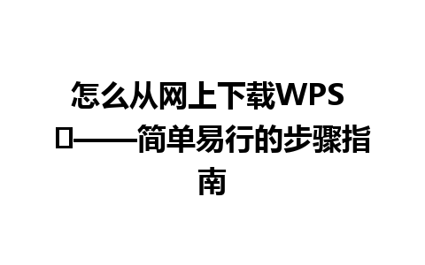  怎么从网上下载WPS ✨——简单易行的步骤指南

