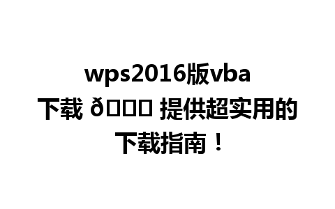 wps2016版vba下载 🚀 提供超实用的下载指南！