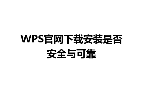 WPS官网下载安装是否安全与可靠