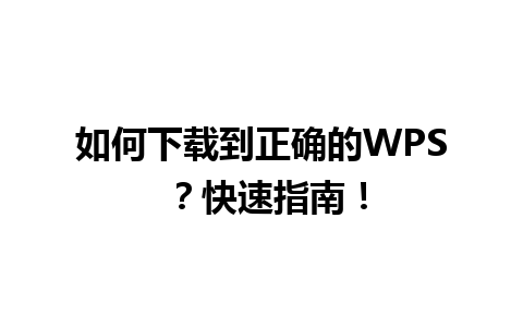  如何下载到正确的WPS ？快速指南！