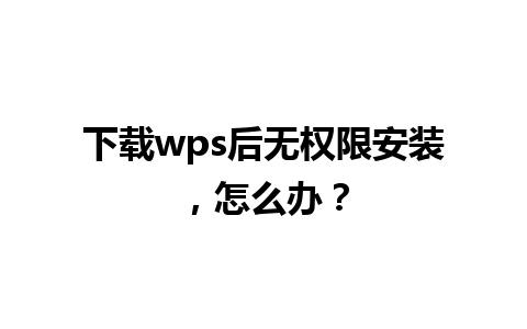 下载wps后无权限安装，怎么办？