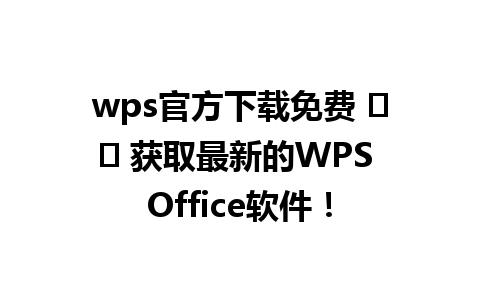  wps官方下载免费 ☀️ 获取最新的WPS Office软件！