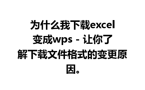 为什么我下载excel变成wps - 让你了解下载文件格式的变更原因。