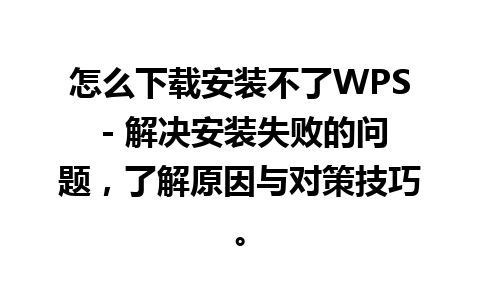 怎么下载安装不了WPS - 解决安装失败的问题，了解原因与对策技巧。