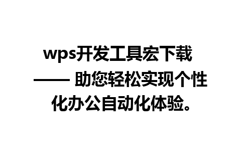 wps开发工具宏下载 —— 助您轻松实现个性化办公自动化体验。