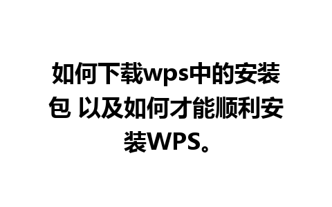 如何下载wps中的安装包 以及如何才能顺利安装WPS。