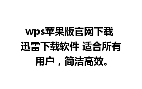 wps苹果版官网下载 迅雷下载软件 适合所有用户，简洁高效。