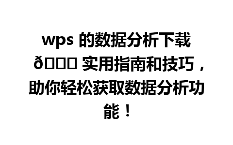 wps 的数据分析下载 🚀 实用指南和技巧，助你轻松获取数据分析功能！