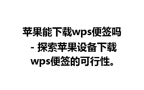 苹果能下载wps便签吗 - 探索苹果设备下载wps便签的可行性。