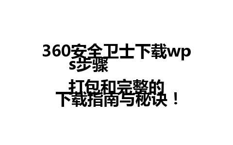  360安全卫士下载wps步骤 
打包和完整的下载指南与秘诀！