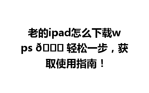 老的ipad怎么下载wps 🌟 轻松一步，获取使用指南！