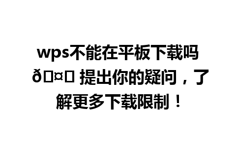  wps不能在平板下载吗 🤔 提出你的疑问，了解更多下载限制！

