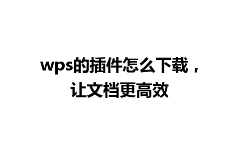 wps的插件怎么下载，让文档更高效