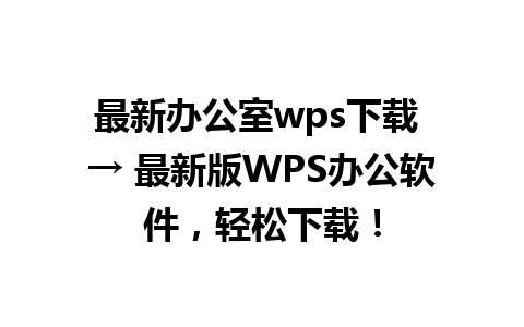 最新办公室wps下载 → 最新版WPS办公软件，轻松下载！