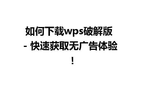 如何下载wps破解版 - 快速获取无广告体验！