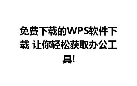 免费下载的WPS软件下载 让你轻松获取办公工具!