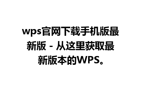 wps官网下载手机版最新版 - 从这里获取最新版本的WPS。