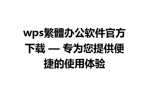 wps繁體办公软件官方下载 — 专为您提供便捷的使用体验