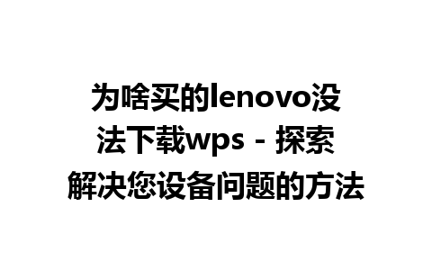 为啥买的lenovo没法下载wps - 探索解决您设备问题的方法