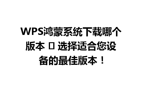 WPS鸿蒙系统下载哪个版本 ✨ 选择适合您设备的最佳版本！