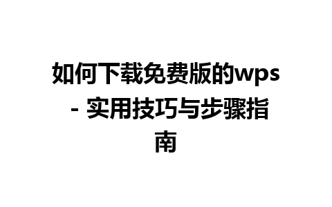 如何下载免费版的wps - 实用技巧与步骤指南