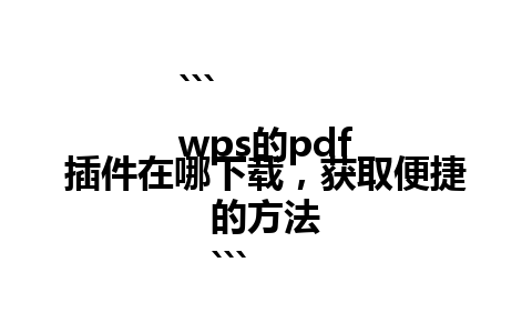 ```
wps的pdf插件在哪下载，获取便捷的方法
```