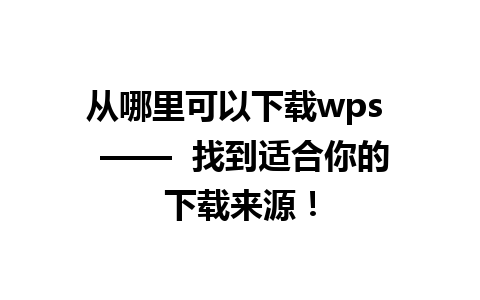 从哪里可以下载wps  ——  找到适合你的下载来源！