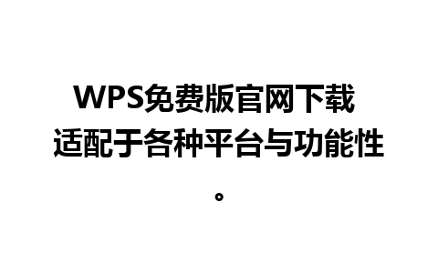 WPS免费版官网下载 适配于各种平台与功能性。