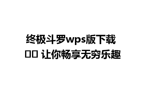 终极斗罗wps版下载 ⚡️ 让你畅享无穷乐趣