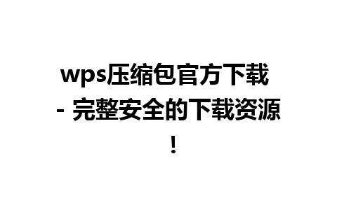 wps压缩包官方下载 - 完整安全的下载资源！