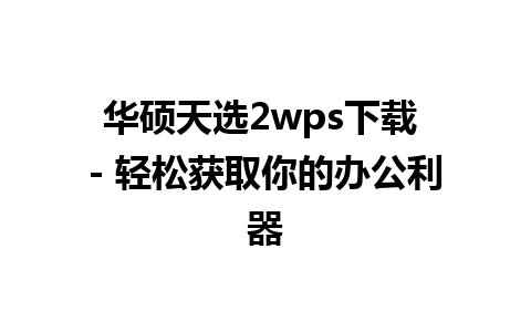 华硕天选2wps下载 - 轻松获取你的办公利器