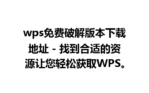 wps免费破解版本下载地址 - 找到合适的资源让您轻松获取WPS。