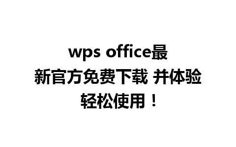 wps office最新官方免费下载 并体验轻松使用！