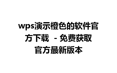 wps演示橙色的软件官方下载  - 免费获取官方最新版本