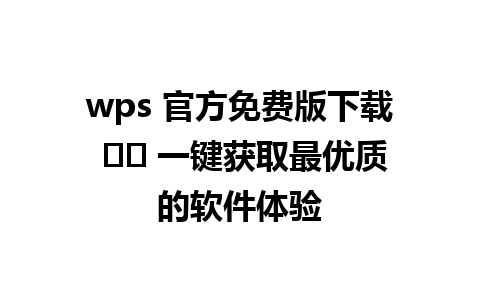 wps 官方免费版下载 ⬇️ 一键获取最优质的软件体验