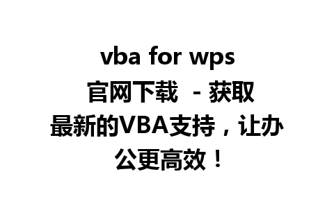 vba for wps 官网下载  - 获取最新的VBA支持，让办公更高效！