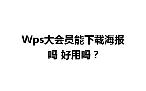 Wps大会员能下载海报吗 好用吗？